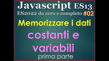Javascript ES13(2022) ITA 02: memorizzare i dati  con costanti e variabili, prima parte