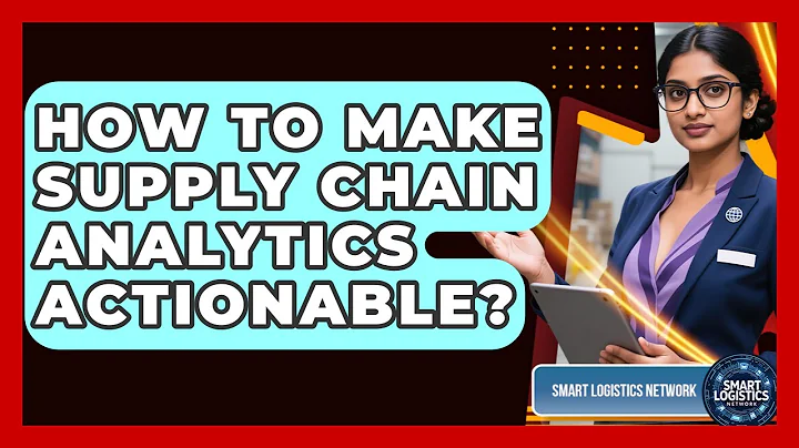 How To Make Supply Chain Analytics Actionable? - Smart Logistics Network