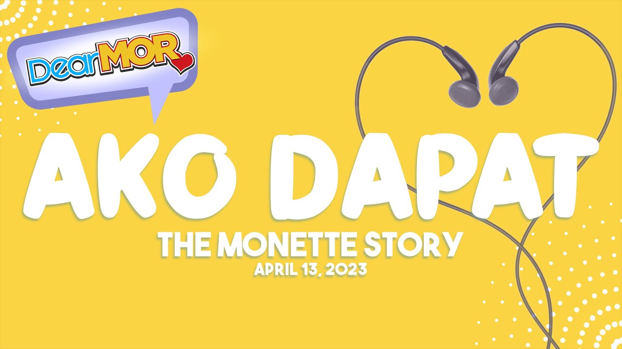 Dear MOR: "Ako Dapat" The Monette Story 04-13-23