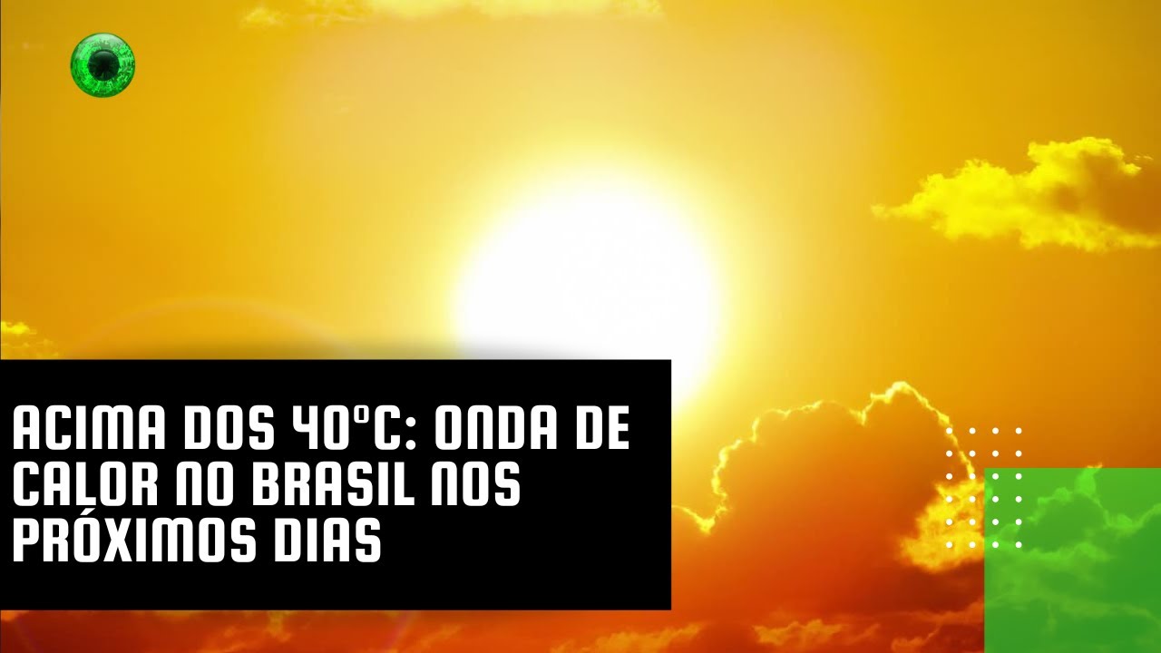 Acima dos 40°C: onda de calor no Brasil nos próximos dias