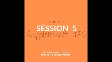 Science of Hadeeth: Module 1, Session 5, Supplementary 5 by Dr. Gasser Hathout