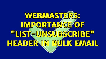 Webmasters: Importance of "List-Unsubscribe" header in bulk email