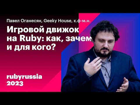Игровой движок на Ruby: как, зачем и для кого?  — Павел Оганесян, Geeky House. Ruby Russia 2023