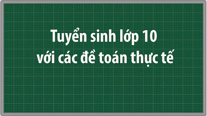 Tuyển sinh 10 với các đề toán thực tế năm 2024