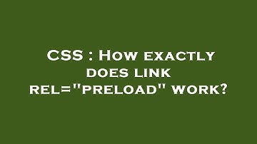 CSS : How exactly does link rel="preload" work?