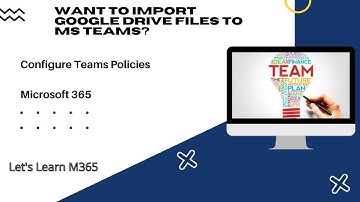 How To Import Box/Google Drive files to Teams? | Learn about MS Teams Policies - 1 | Microsoft 365