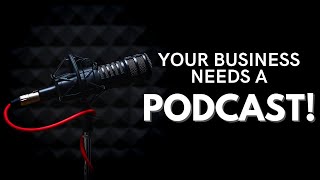 Why Your Business NEEDS a Podcast