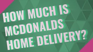 How much is Mcdonalds home delivery?