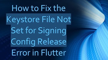 How to Fix the Keystore File Not Set for Signing Config Release Error in Flutter