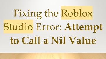 Fixing the Roblox Studio Error: Attempt to Call a Nil Value