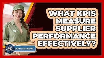 What KPIs Measure Supplier Performance Effectively? - Smart Logistics Network