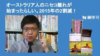 オーストラリア人のニセコ離れが始まったらしい。2015年の2割減！　by榊淳司