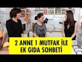 İki Anne Bir Mutfak ile Ek Gıda Sohbeti | Acemi Anne