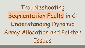 Troubleshooting Segmentation Faults in C: Understanding Dynamic Array Allocation and Pointer Issues