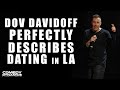 Dov davidoff perfectly describes dating in la