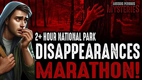2+ Hour Long 50 CASE MARATHON National Park Disappearances!