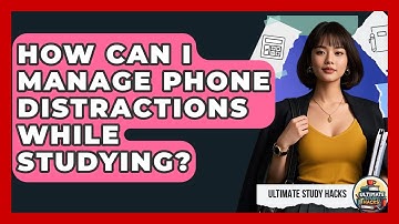 How Can I Manage Phone Distractions While Studying? - Ultimate Study Hacks