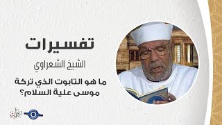 ما هو التابوت الذي تركة موسى علية السلام؟ - تفسير الشعراوي