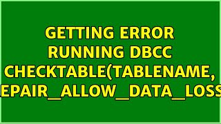 Getting error running DBCC Checktable(tablename, repair_allow_data_loss) (2 Solutions!!)