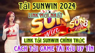 Tải Sunwin | Cách Tải Game Tài Xỉu Sunwin Chính Thức Uy Tín 2024 - Link Tải Sunwin Mới Nhất