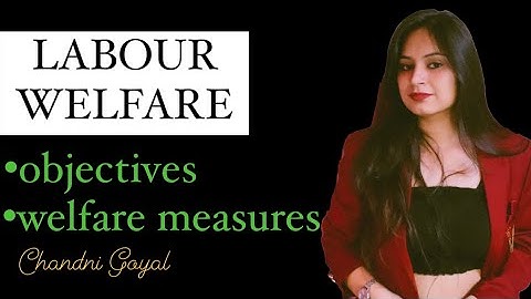 LABOUR WELFARE: notes and explanation
