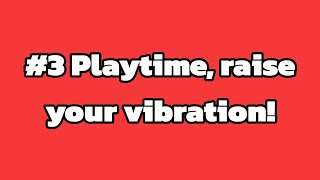 #3 Playtime, raise your vibration! Alarm System Reset