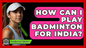 How Can I Play Badminton For India? - The Racket Xpert