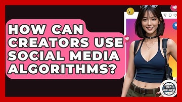 How Can Creators Use Social Media Algorithms? - Trend Unwrapper