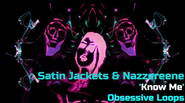 Satin Jackets & Nazzereene - Know Me  (17 minute Obsessive Loop cut)