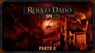 Rola o Dado - Episódio 94 - Parte 2 (RPG - D&D 5ª Edição)