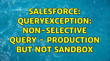 Salesforce: QueryException: Non-selective query - Production But Not Sandbox (4 Solutions!!)