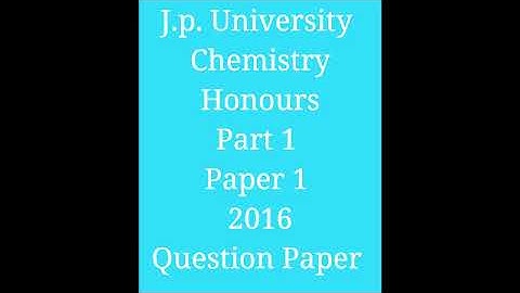 J.P. UNIVERSITY QUESTION PAPER Chem. HONours part1 paper 1 2016 exam