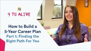 How to Build a 5-Year Career Plan Part 1: Finding the Right Path For You | 9 to Alive