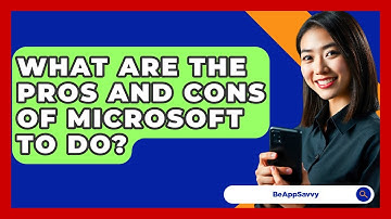 What Are The Pros And Cons Of Microsoft To Do? - Be App Savvy