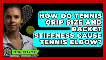 How Do Tennis Grip Size And Racket Stiffness Cause Tennis Elbow? - The Racket Xpert