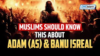 MUSLIMS SHOULD KNOW THIS ABOUT ADAM (AS) AND BANU ISRAEL