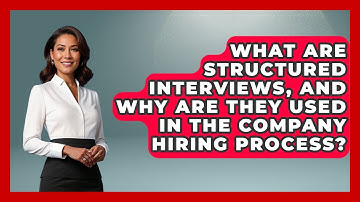 What Are Structured Interviews, And Why Are They Used In The Company Hiring Process?