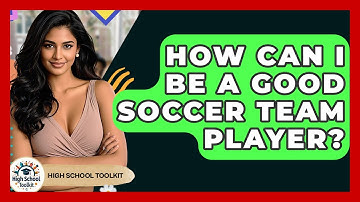 How Can I Be A Good Soccer Team Player? - High School Toolkit