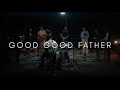 Good good father  chris tomlin cover  ft timothy roy