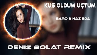Baro & Naz Eda - Kuş Oldum Uçtum ( Deniz Bolat Remix )