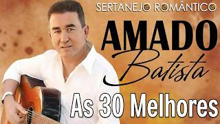AMADO BATISTA 2026 | AS 30 MELHORES CANÇÕES | SERTANEJO ROMÂNTICO APAIXONADO
