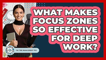 What Makes Focus Zones So Effective For Deep Work? - The Time Management Pro