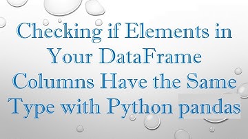 Checking if Elements in Your DataFrame Columns Have the Same Type with Python pandas