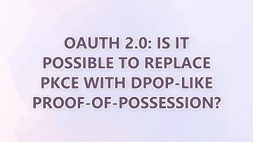 OAuth 2.0: Is it possible to replace PKCE with DPoP-like proof-of-possession?