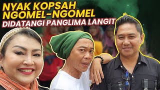 HEBOH!!! NYAK KOPSAH DIDATANGI PANGLIMA LANGIT NGOMEL-NGOMEL DIKIRA MANTANNYA.