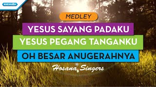 Yesus Sayang Padaku / Yesus Pegang Tanganku / Oh Besar AnugerahNya - Hosana Singers (with lyric)