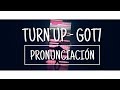 Turn Up - Got7 [Pronunciación] [Fácil]