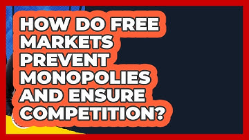How Do Free Markets Prevent Monopolies And Ensure Competition? - Learn About Libertarianism
