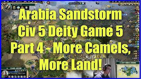 Civ 5 Deity Game 5 - Arabia Sandstorm [Part 4]: More Camels, More Land!