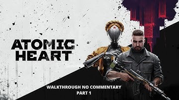 ATOMIC HEART - WALKTHROUGH / ARMAGEDDON DIFFICULTY (NO COMMENTARY) - Part 1